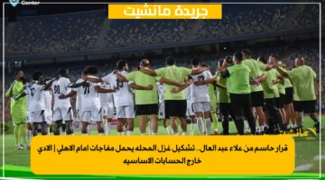 قرار حاسم من علاء عبد العال.. تشكيل غزل المحلة يحمل مفاجآت أمام الأهلي آلادي خارج الحسابات الأساسية 1